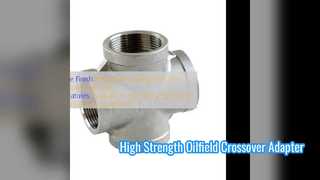 API 5CT Crossover Coupling อะแดปเตอร์บ่อน้ำมันความแข็งแรงสูง